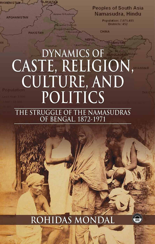 Dynamics of Caste, Religion, Culture and Politics: The Struggle of the Namasudras of Bengal 1872-1971
