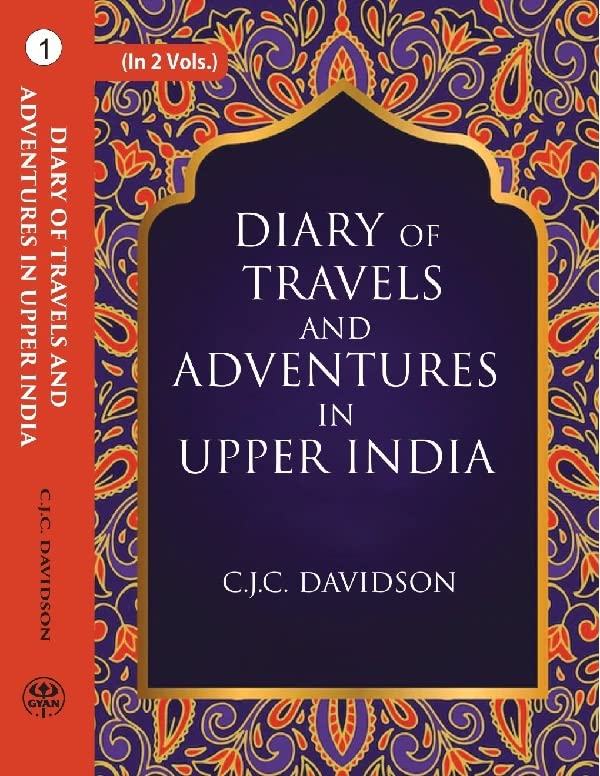 Diary of travels and adventures in Upper India: From Bareilly, in Rohilcund, to Hurdwar, and Nahun, in the Himmalaya Mountains, with a Tour in Bundelcund, A Sporting Excursion in Kingdom of Oude, and a Voyage Down the Ganges  VOL - 1  , PAPERBACK