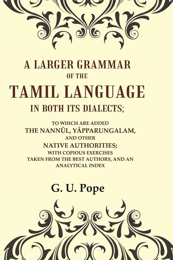 A Larger Grammar of the Tamil Language in both its Dialects; To which are added the Nannûl, Yâpparungalam, and other Native Authorities; With copious exercises taken from the best authors, and an Analytical Index - HARDCOVER