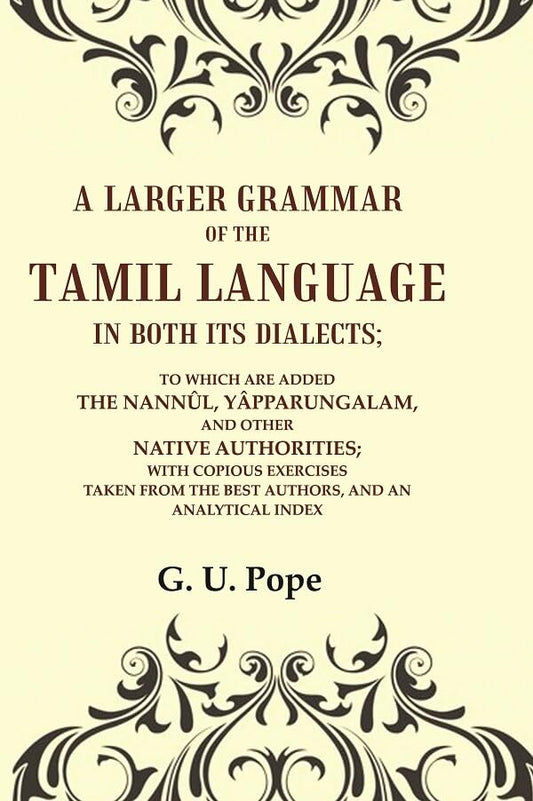 A Larger Grammar of the Tamil Language in both its Dialects; To which are added the Nannûl, Yâpparungalam, and other Native Authorities; With copious exercises taken from the best authors, and an Analytical Index - HARDCOVER