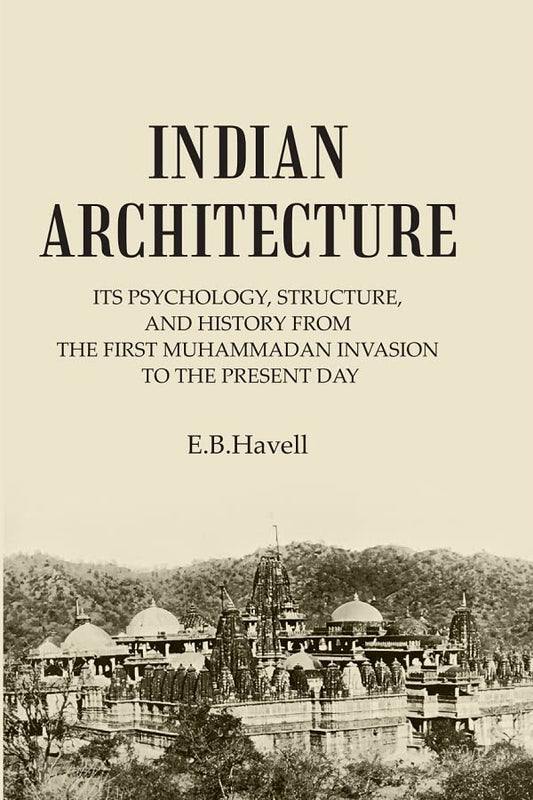 INDIAN ARCHITECTURE: ITS PSYCHOLOGY, STRUCTURE, AND HISTORY FROM THE FIRST MUHAMMADAN INVASION TO THE PRESENT DAY  - PAPERBACK