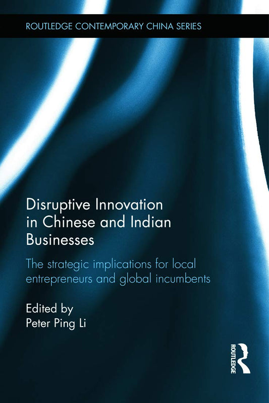 DISRUPTIVE INNOVATION IN CHINESE AND INDIAN BUSINESS: THE STRATEGIC IMPLICATIONS FOR LOCAL ENTREPRENEURS AND GLOBAL INCUMBENTS