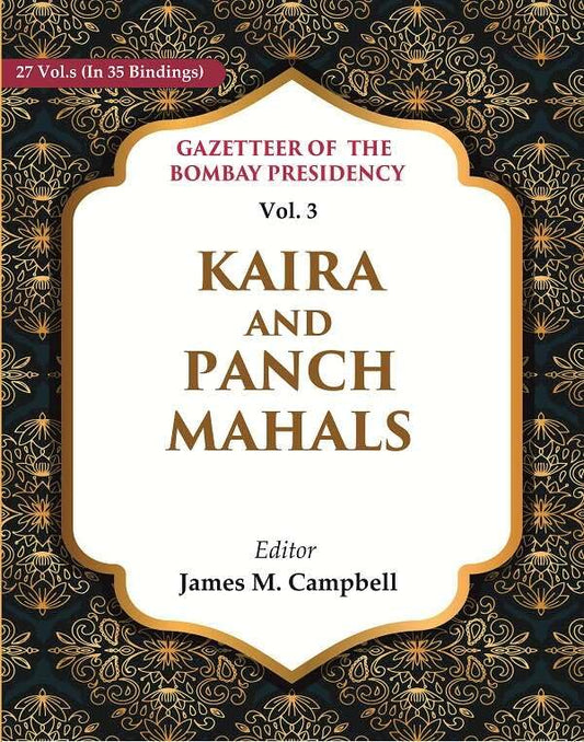 Gazetteer of the Bombay Presidency: Kaira and Panch Mahals VOL. 3 - Paperback