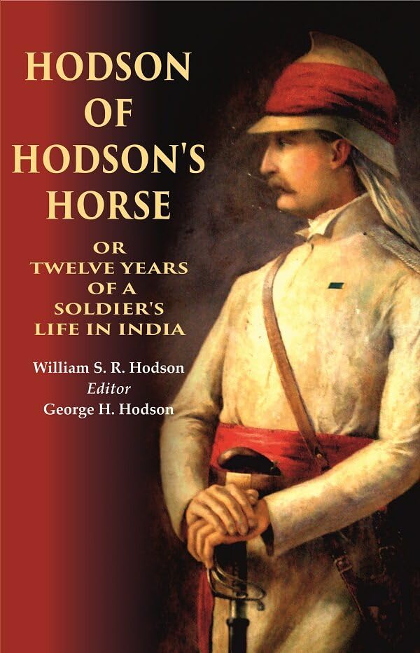 Hodson of Hodson's Horse Or Twelve Years of a Soldier's Life in India - Hardcover