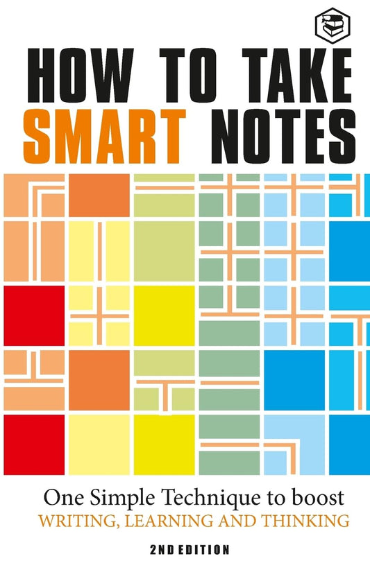 HOW TO TAKE SMART NOTES: ONE SIMPLE TECHNIQUE TO BOOST WRITING, LEARNING AND THINKING, SÖNKE AHRENS