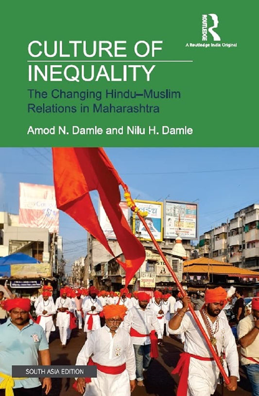 CULTURE OF INEQUALITY: THE CHANGING HINDU-MUSLIM RELATIONS IN MAHARASHTRA