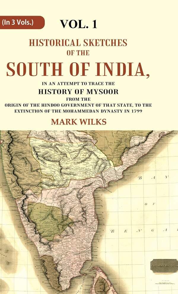 Historical Sketches of the South of India In an Attempt to Trace the History of Mysoor from the Origin of the Hindoo Government of that State, to the Extinction of the Mohammedan Dynasty in 1799  VOL. 1 - Paperback