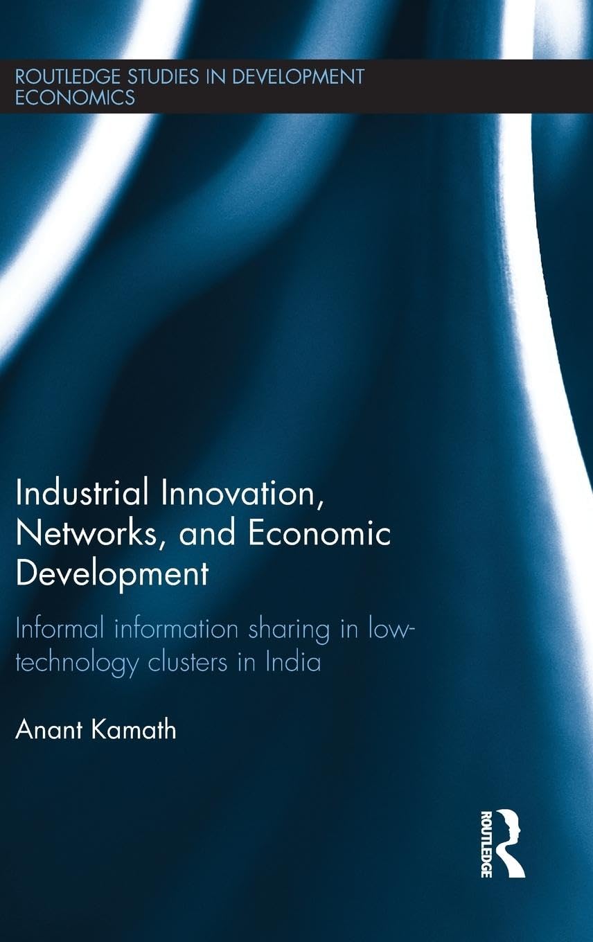 INDUSTRIAL INNOVATION, NETWORKS, AND ECONOMIC DEVELOPMENT: INFORMAL INFORMATION SHARING IN LOW-TECHNOLOGY CLUSTERS IN INDIA