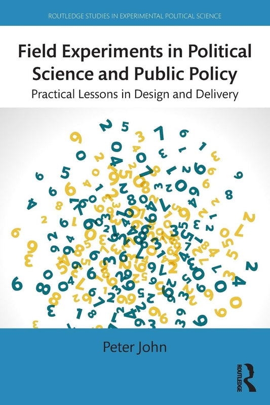 FIELD EXPERIMENTS IN POLITICAL SCIENCE AND PUBLIC POLICY: PRACTICAL LESSONS IN DESIGN AND DELIVERY