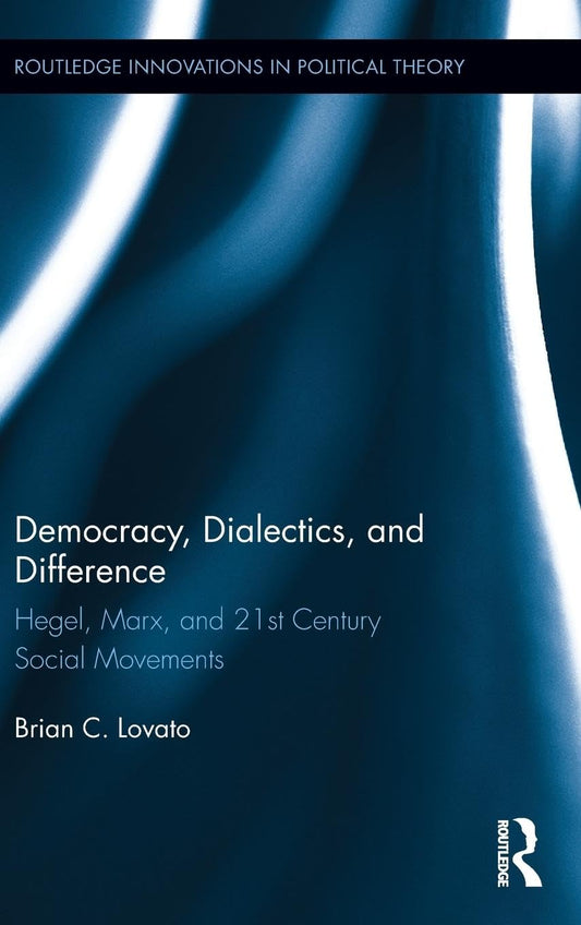 DEMOCRACY, DIALECTICS AND DIFFERENCE: HEGEL, MARX, AND 21ST CENTURY SOCIAL MOVEMENTS