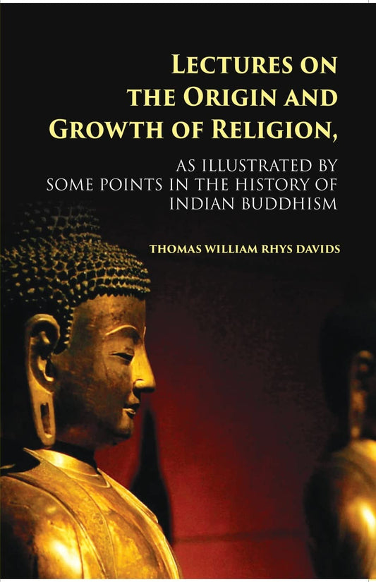 Lectures On The Origin And Growth Of Religion: As Illustrated By Some Points In The History Of Indian Buddhism - HARDCOVER