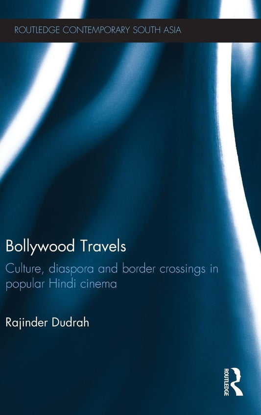 BOLLYWOOD TRAVELS: CULTURE, DIASPORA AND BORDER CROSSINGS IN POPULAR HINDI CINEMA