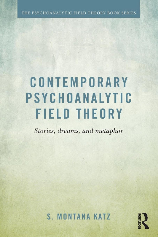 CONTEMPORARY PSYCHOANALYTIC FIELD THEORY: STORIES, DREAMS, AND METAPHOR