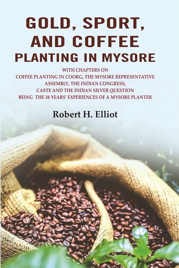 Gold, Sport, and Coffee Planting in Mysore: With Chapters on Coffee Planting in Coorg, the Mysore Representative Assembly - Hardcover
