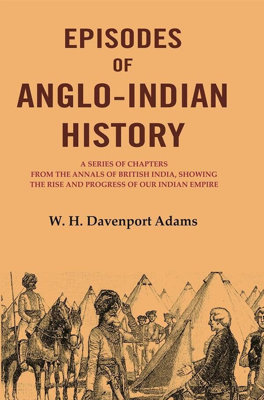 Episodes of Anglo-Indian History: A Series of Chapters from the Annals of British India, Showing the Rise and Progress of Our Indian Empire  - Hardcover