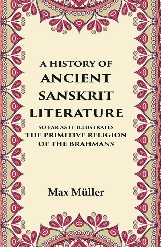 A History of Ancient Sanskrit Literature So Far as It Illustrates the Primitive Religion of the Brahmans - Paperback