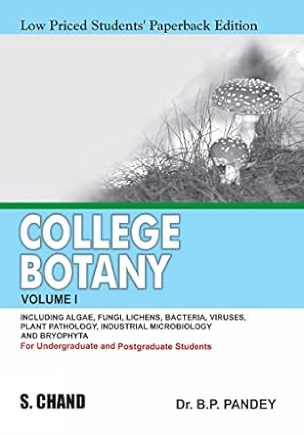 COLLEGE BOTANY: 1: INCLUDING ALGE, FUNGI, LICHENS, BACTERIA, VIRUSES, PLANT PATHOLOGY, INDUSTRIAL MICROBIOLOGY AND BRYOPHYTA