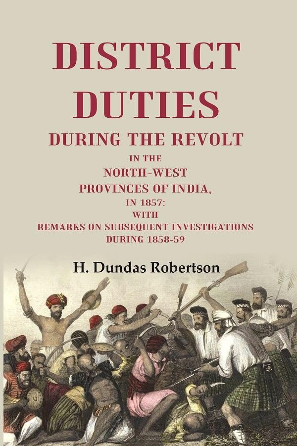 District Duties During the Revolt: In the North-West Provinces of India, in 1857: With Remarks on Subsequent Investigations During 1858-59 - PAPERBACK