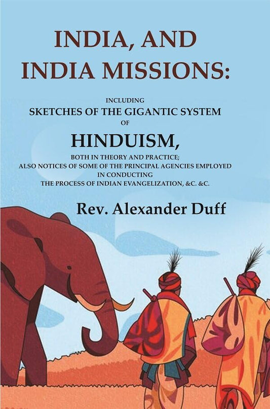 India, and India Missions: Including Sketches of the Gigantic System of Hinduism, Both in Theory and Practice; Also Notices of Some of the Principal - Paperback