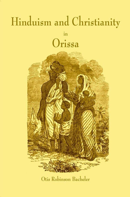Hinduism and Christianity in Orissa Containing a Brief Description of the Country, Religion, Manners and Customs, of the Hindus and an Account of the Operations of the American Freewill Baptist Mission in Northern Orissa  - Paperback