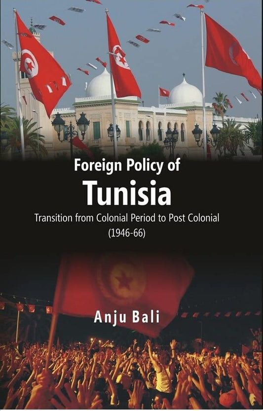 Foreign Policy of Tunisia Transition From Colonial Period to Post Colonial (1946-66)  - Paperback