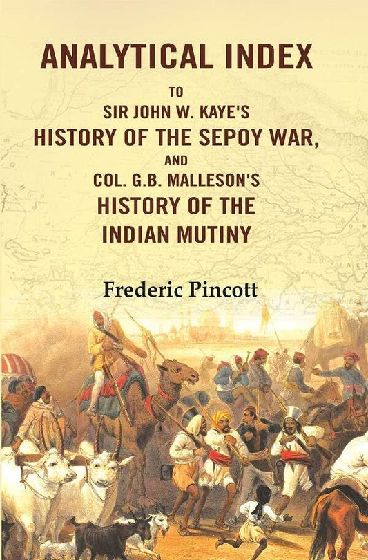 Analytical Index to Sir John W. Kaye's History of the Sepoy War, and Col. G.B. Malleson's History of the Indian Mutiny - Hardcover