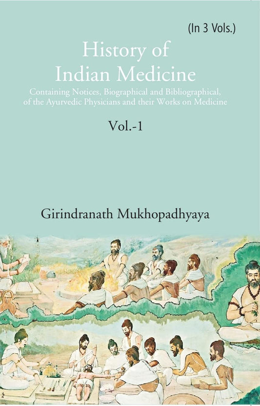 History of Indian Medicine: Containing Notices, Biographical and Bibliographical, of the Ayurvedic Physicians and their Works on Medicine   VOL - 1 , HARDCOVER