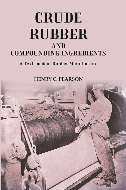 Crude Rubber and Compounding Ingredients: A Text-book of Rubber Manufacture  - Paperback