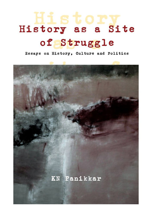 History As A Site of Struggle - Essays on History, Culture and Politics