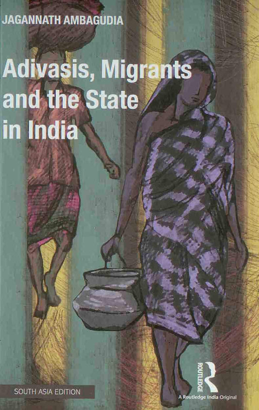 ADIVASIS, MIGRANTS AND THE STATE IN INDIA