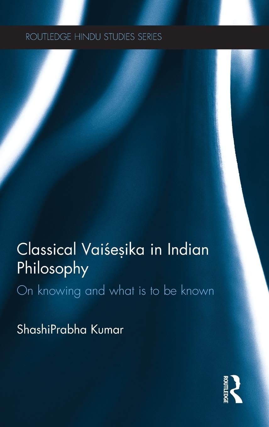 CLASSICAL VAISESIKA IN INDIAN PHILOSOPHY: ON KNOWING AND WHAT IS TO BE KNOWN