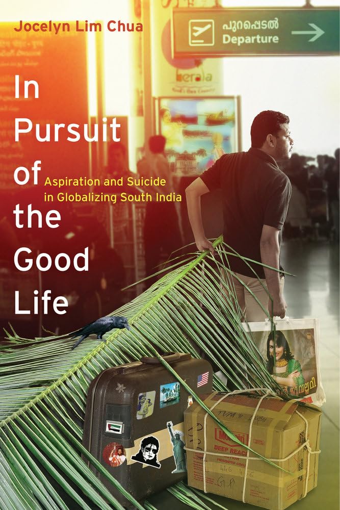 IN PURSUIT OF THE GOOD LIFE: ASPIRATION AND SUICIDE IN GLOBALIZING SOUTH INDIA