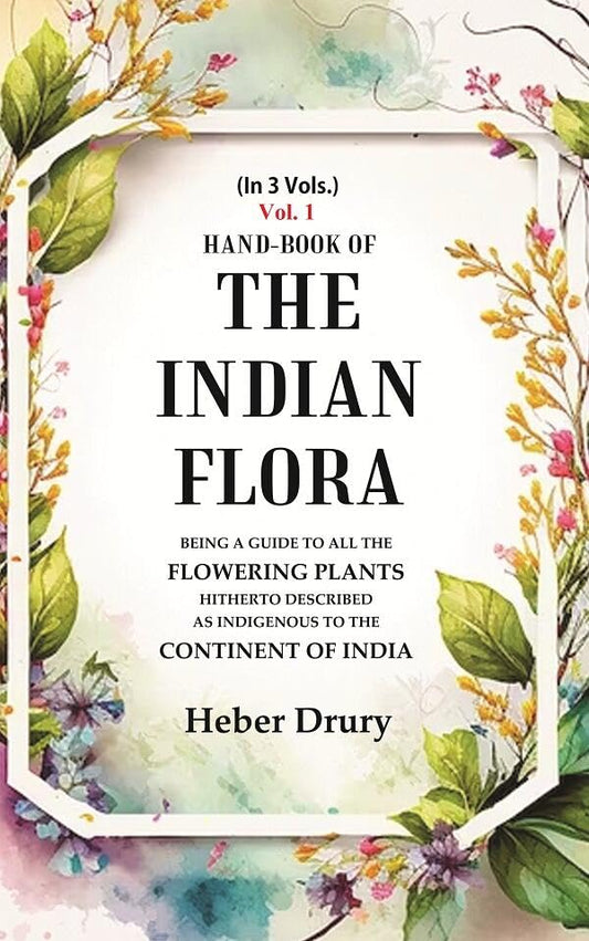 Hand-Book of the Indian Flora Being a Guide to all the Flowering Plants Hitherto Described as Indigenous to the Continent of India  VOL. 1 - Paperback