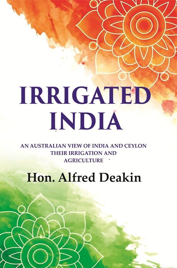 Irrigated India: an Australian View of India and Ceylon Their Irrigation and Agriculture  - Hardcover