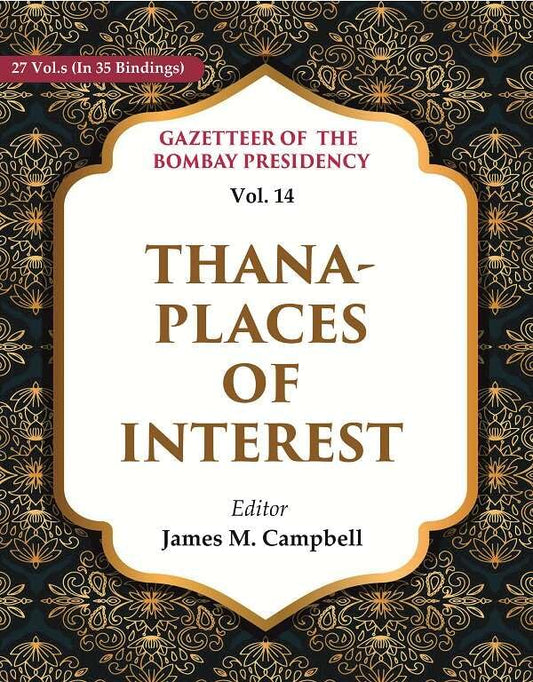Gazetteer of the Bombay Presidency: Thana - Places of Interest  VOL. 14 - Hardcover