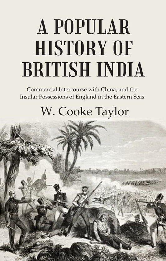 A Popular History of British India: Commercial Intercourse with China, and the Insular Possessions of England in the Eastern Seas - HARDCOVER
