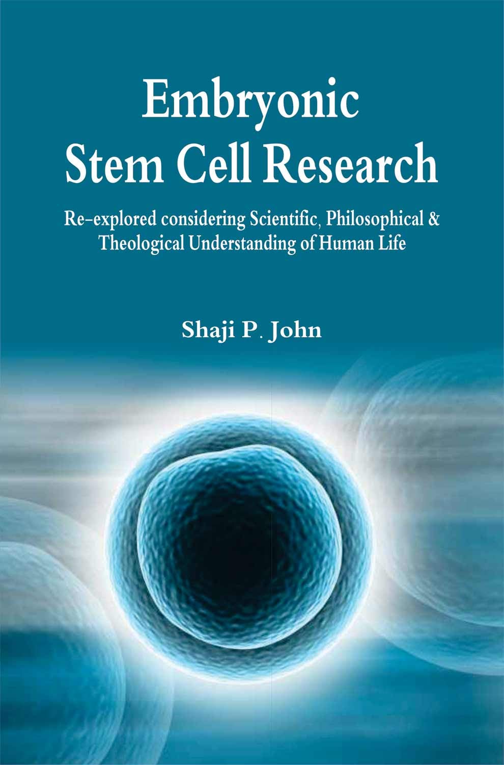 Embryonic Stem Cell Research : Re-explored Considering Scientific, Philosophical and Theological Understanding of Human Life