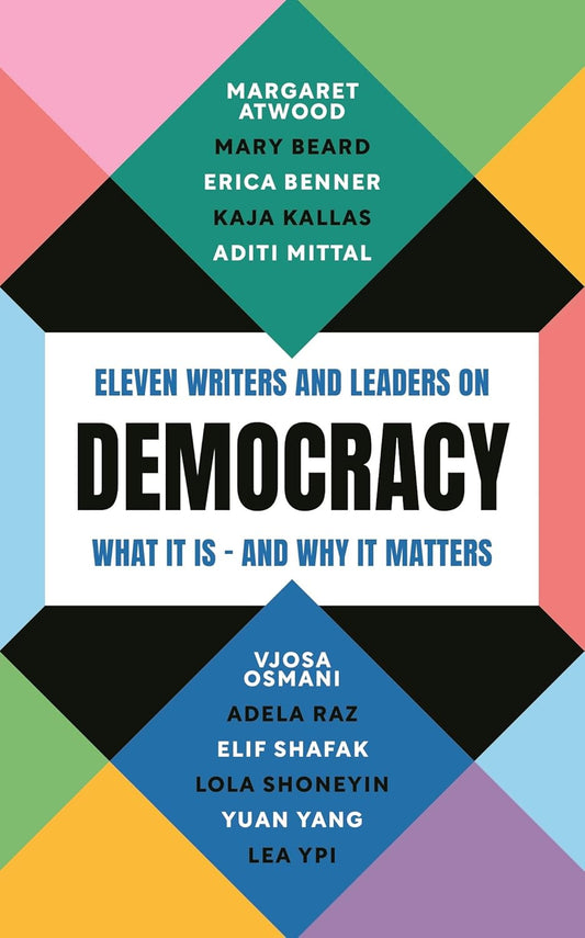 DEMOCRACY: ELEVEN WRITERS AND LEADERS ON WHAT IT IS – AND WHY IT MATTERS