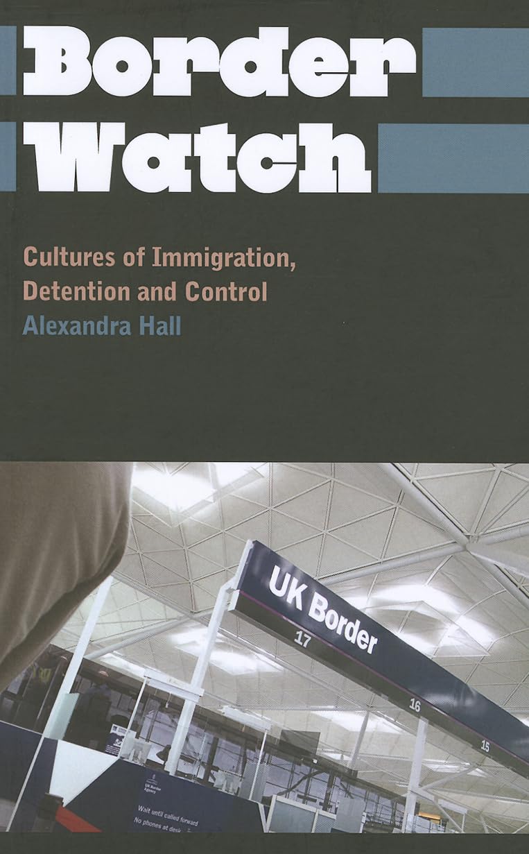 BORDER WATCH: CULTURES OF IMMIGRATION, DETENTION AND CONTROL