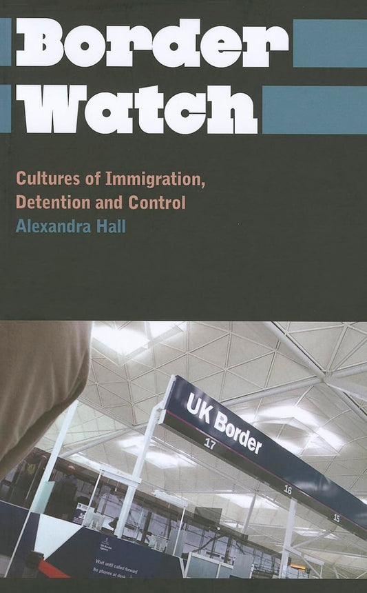 BORDER WATCH: CULTURES OF IMMIGRATION, DETENTION AND CONTROL