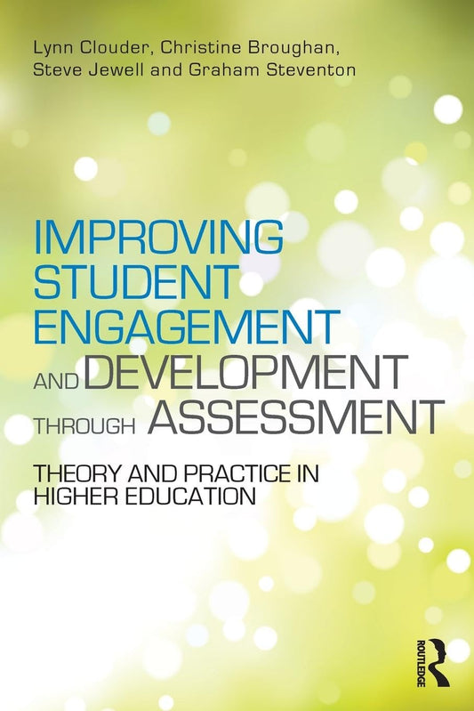 IMPROVING STUDENT ENGAGEMENT AND DEVELOPMENT THROUGH ASSESSMENT: THEORY AND PRACTICE IN HIGHER EDUCATION