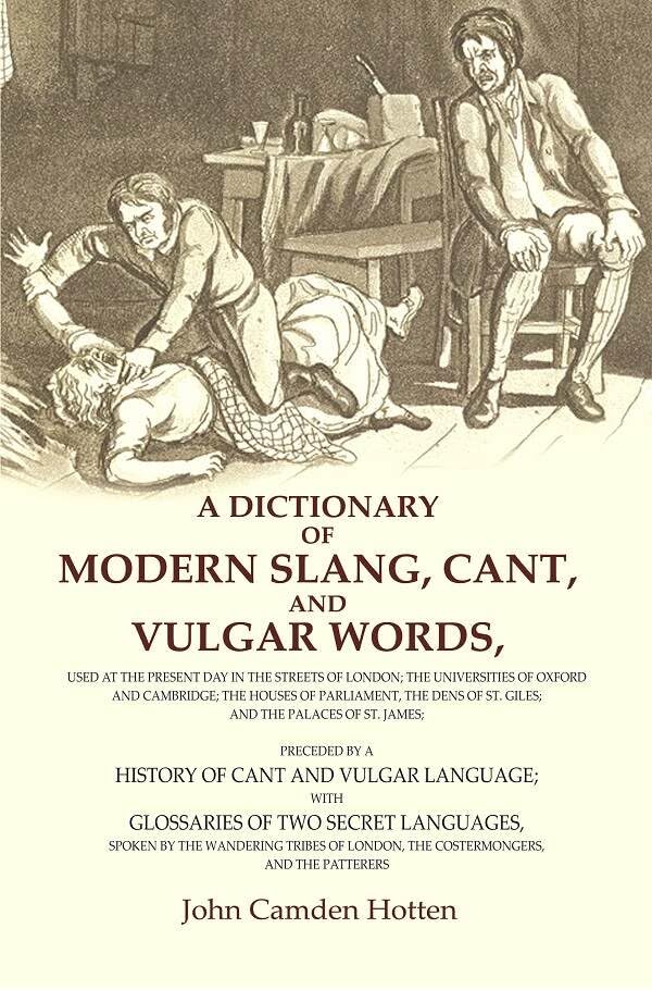 A Dictionary of Modern Slang, Cant, and Vulgar Words: Used at the Present Day in the Streets of London; the Universities of Oxford and Cambridge - Hardcover