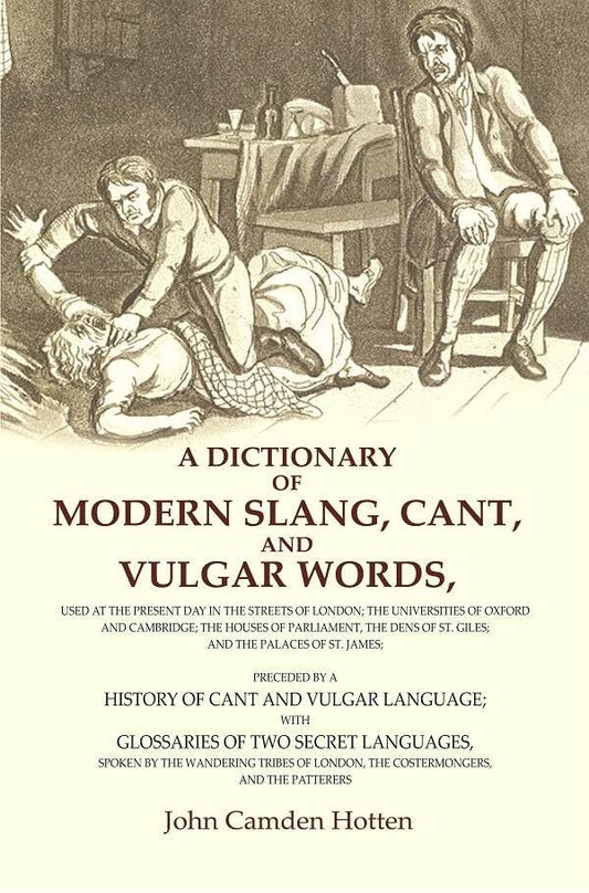 A Dictionary of Modern Slang, Cant, and Vulgar Words: Used at the Present Day in the Streets of London; the Universities of Oxford and Cambridge - Hardcover