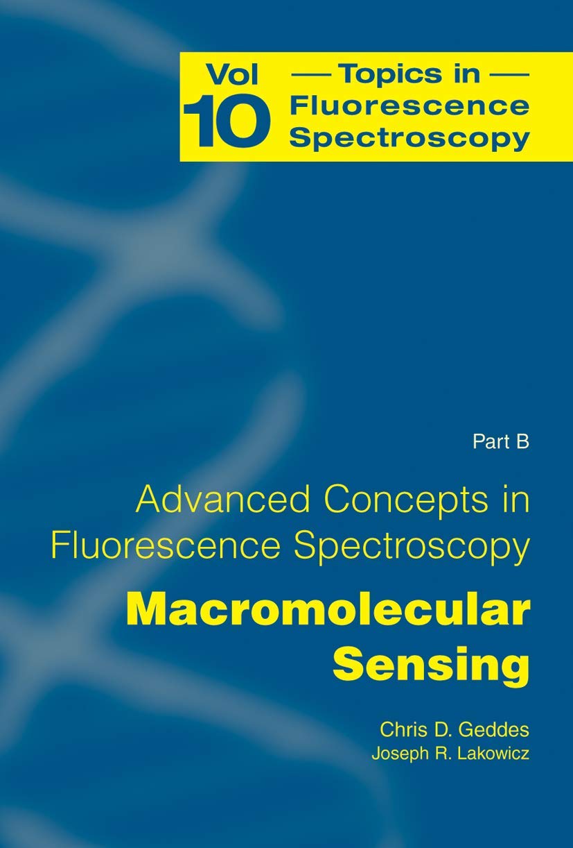 ADVANCED CONCEPTS IN FLUORESCENCE SENSING, PART B: MACROMOLECULAR SENSING (TOPICS IN FLUORESCENCE SPECTROSCOPY, VOLUME 10)