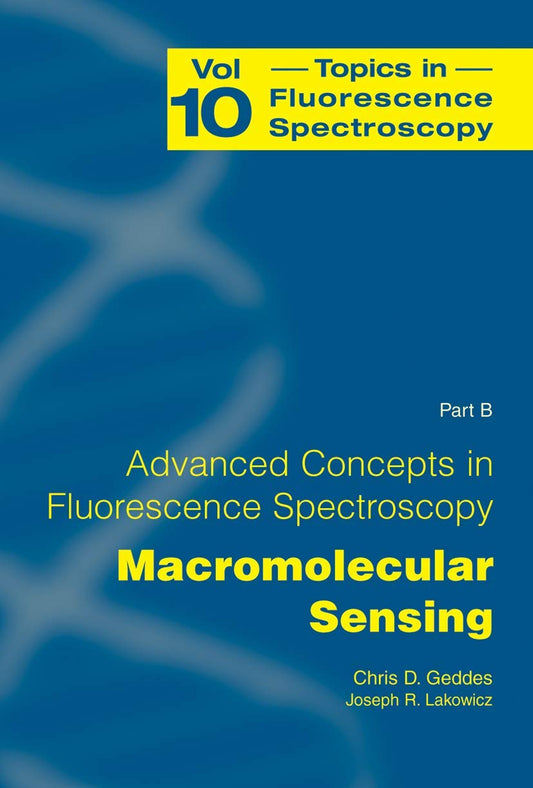ADVANCED CONCEPTS IN FLUORESCENCE SENSING, PART B: MACROMOLECULAR SENSING (TOPICS IN FLUORESCENCE SPECTROSCOPY, VOLUME 10)