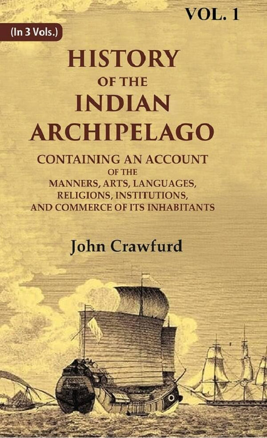 History of the Indian Archipelago: Containing an Account of the Manners, Art, Languages, Religions, Institutions, and Commerce of its Inhabitants VOL. 1 - Hardcover