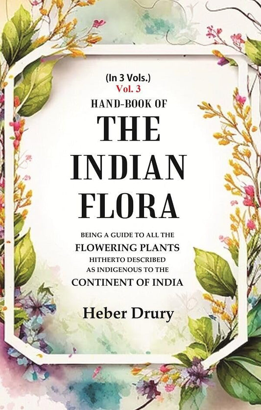 Hand-Book of the Indian Flora Being a Guide to all the Flowering Plants Hitherto Described as Indigenous to the Continent of India  VOL. 3  - Hardcover