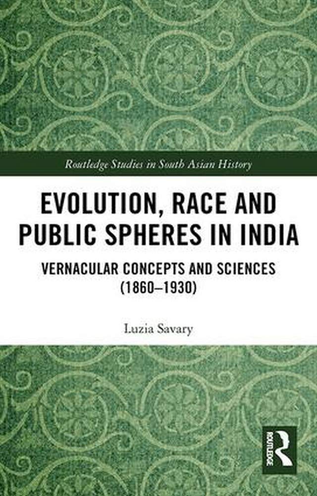 EVOLUTION, RACE AND PUBLIC SPHERES IN INDIA: VERNACULAR CONCEPTS AND SCIENCES (1860-1930) ()