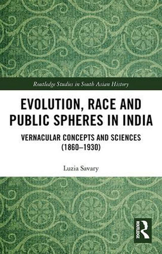 EVOLUTION, RACE AND PUBLIC SPHERES IN INDIA: VERNACULAR CONCEPTS AND SCIENCES (1860-1930) ()