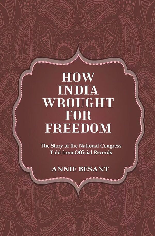How India Wrought For Freedom The Story of the National Congress Told from Official Records  - Paperback